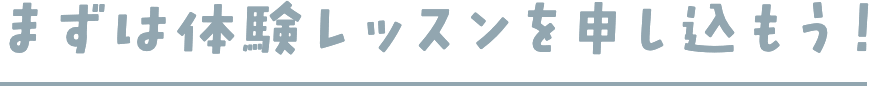 まずは体験レッスンを申し込もう！